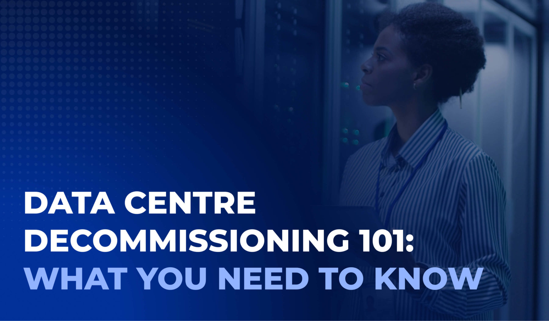 Data Centre Decommissioning 101 - What You Need to Know